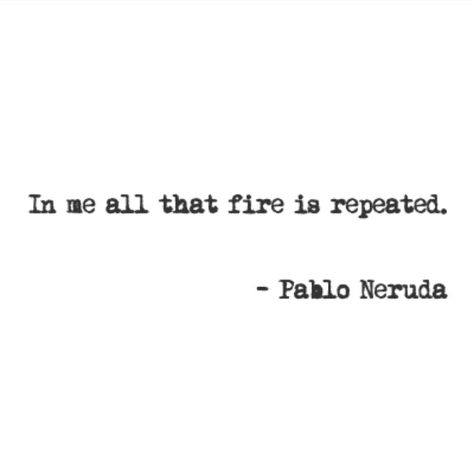 Pablo Neruda quote Pablo Neruda Tattoo, Pablo Neruda Love Quotes, Poetry Pablo Neruda Quotes, Pablo Neruda Quotes, Pablo Neruda Quotes Spanish, Keeping Quiet Pablo Neruda, Pablo Neruda Xvii, Neruda Quotes, John Keats Poems