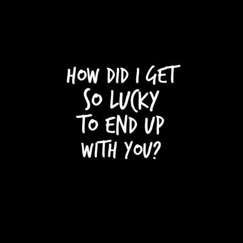 Lucky Girlfriend Quotes Relationships, How Did I Get So Lucky Quotes Love, Feel Lucky To Have You Quotes, How Did I Get So Lucky, How Lucky I Am To Have You, How Did I Get So Lucky Quotes, I’m So Lucky To Have You Quotes Love, So Lucky To Have You Quotes, Feeling Lucky Quotes