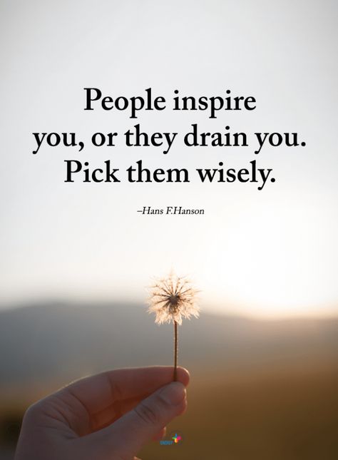 Quotes People inspire you, or they drain you. Pick them wisely. -Hans F.Hanson Kind People Quotes, Quotes Distance Friendship, Negative Friends, Negative People Quotes, Negativity Quotes, Quotes Distance, Cowboy Photography, Quotes People, Distance Friendship