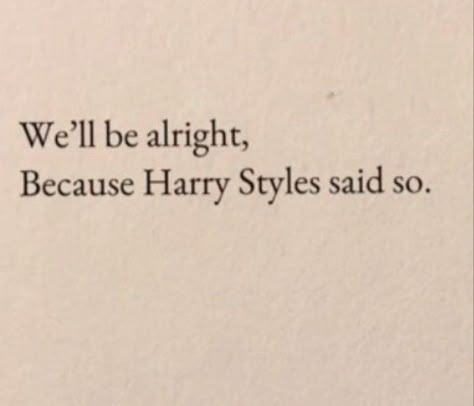 We’ll Be Alright Because Harry Styles Said So, Yearbook Quotes Harry Styles, Quotes By Harry Styles, Senior Quotes Harry Styles, Harry Styles Senior Quote, Harry Styles Sayings, Harry Styles Words, Harry Styles Bio Ideas, Harry Styles Captions