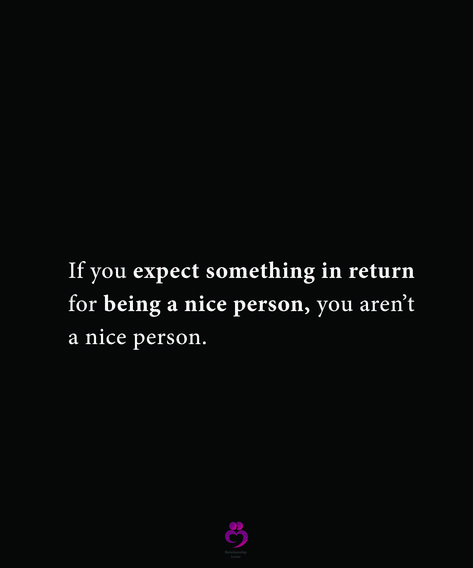 If you expect something in return for being a nice person, you aren’t a nice person. #relationshipquotes #womenquotes Expecting Something In Return Quotes, Being Nice Gets You Nowhere, Being A Nice Person, Jail Ministry, Being Too Nice, Good Person Quotes, Calling Quotes, Word Quotes, Nice Person