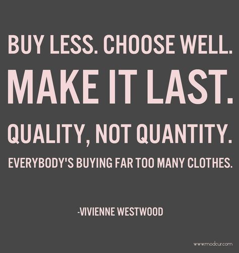 Buy Less Choose Well Make It Last Vivienne Westwood, Wardrobe Quotes, Buy Less Choose Well, Ethical Consumerism, Quality Not Quantity, Organizing Time Management, Style Quotes, Simple Style Outfits, Lovely Quote