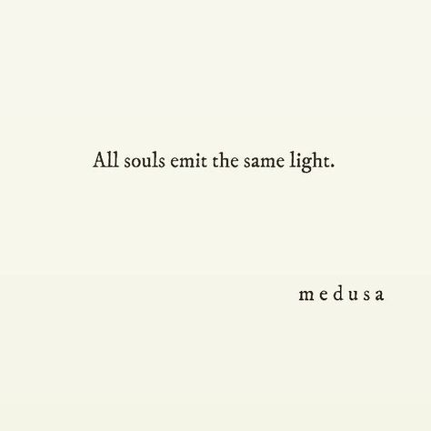 All souls emit the same light. Medusa Quotes, Ink Quotes, Phrase Tattoos, Text Tattoo, Medusa Tattoo, All Souls, Teenager Quotes, Feelings And Emotions, Word Tattoos