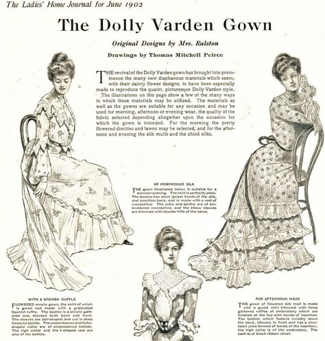 a revival of the Dolly Varden dress, named after the character in Dicken's Barnaby Rudge. These dresses were popular in the 1870's. quite a fad, the name shows up in songs, on stage. from The Ladies' Home Journal,1902, these gowns were a look back. It's too bad these aren't in color "The term Dolly Varden in dress is generally understood to mean a brightly patterned, usually flowered, dress with a polonaise overskirt gathered up and draped over a separate underskirt.". designed by a Mrs. Ralston Mary Poppins White Dress, Historical Garments, Edwardian Gowns, Dolly Varden, Ladies Home Journal, 1900s Fashion, Ap Studio Art, Home Journal, Edwardian Dress