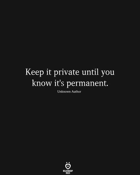 Keep it private until you know it's permanent. Liking Someone Quotes, Keep It Private, Romantic Sayings, Quotes About Relationships, Real Love Quotes, Serious Quotes, About Relationships, Talk Quotes