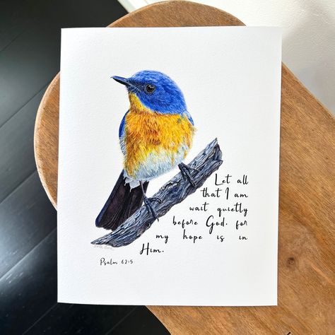 "Tickell's Blue Flycatcher" in the Faithful and True Series is a beautifully detailed and vibrant watercolor painting of a cheery little bird that features the bible verse Psalm 62:5, "Let all that I am wait quietly before God, for my hope is in Him."  It makes the perfect uplifting gift for followers of Christ, as well as nature and bird lovers!   Created from my original watercolor painting, this is a professionally reproduced gallery Giclée print, signed in pencil by me, the artist. It is pri Watercolor Bible Verses Art, Christian Boards, Beautiful Soul Quotes, Psalm 62 5, Bible Verse Painting, Scripture Verse Art, Bible Verse Art Print, Psalm 62, Uplifting Gifts