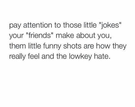 Pay attention to those little jokes your friends make about you them little funny shots are hie they really feel and the lowkey hate Shady Quotes, Shade Quotes, Fake Friend Quotes, Petty Quotes, Board Quotes, Queen Quotes, Real Talk Quotes, Intp, People Quotes