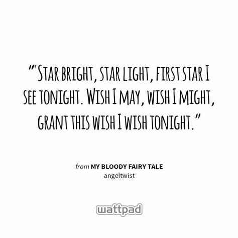 ""Star bright, star light, first star I see tonight. Wish I may, wish I might, grant this wish I wish tonight." - from My Bloody Fairy Tale (on Wattpad) https://www.wattpad.com/story/263?utm_source=android&utm_medium=pinterest&utm_content=share_quote&wp_page=quote&wp_originator=CN3JrqLAqMzDPQeBpqIr51j776W5yZhVc8H4c3mukK3OyczX3ooO5NqOCynSIkIRJp6IjkZ9B69YcrdUnzbXpNnGQY0cesLJOnogr5QAiw2wRihutpylWYoqL3x76UfA Star Light, One Wish, Bright Star, Sharing Quotes, One Star, Fairy Tale, Me Quotes, Fairy Tales, Inspirational Quotes