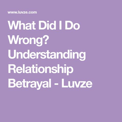 What Did I Do Wrong? Understanding Relationship Betrayal - Luvze Relationship Betrayal, What Did I Do Wrong, Relationship Conflict, Having An Affair, University Of Maryland, Personal Relationship, Tell The Truth, What Happens When You, Make You Feel