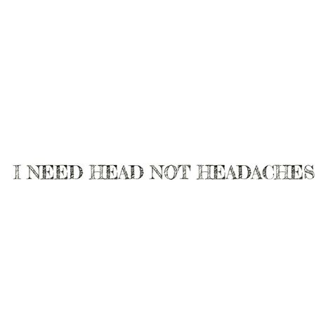 I NEED HEAD NOT HEADACHES Your Head Will Collapse, Need Head Quotes, Headache Quotes, Need Head, Head Quotes, Quote Pins, Light Background Images, Snap Quotes, Light Background