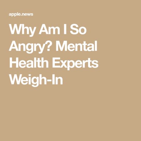 Why Am I So Angry? Mental Health Experts Weigh-In Why Am I So Angry, Health And Wellness, Health