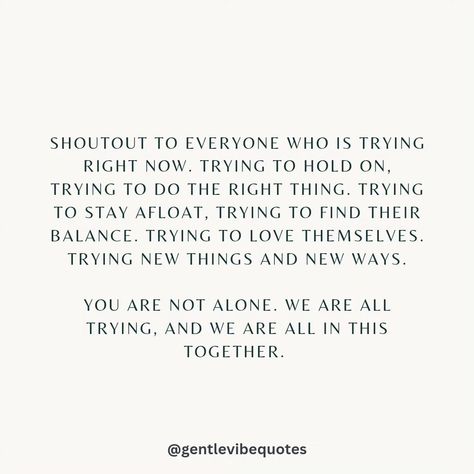 Shoutout to everyone who is trying right now. You are not alone, we are all trying and we are all in this together. ❤️ It’s Been A Year, We Are In This Together Quotes, Happiness Affirmations, Everything To Everyone, Affirmations Mindset, New Home Quotes, Together Quotes, Uplifting Thoughts, Vibe Quote