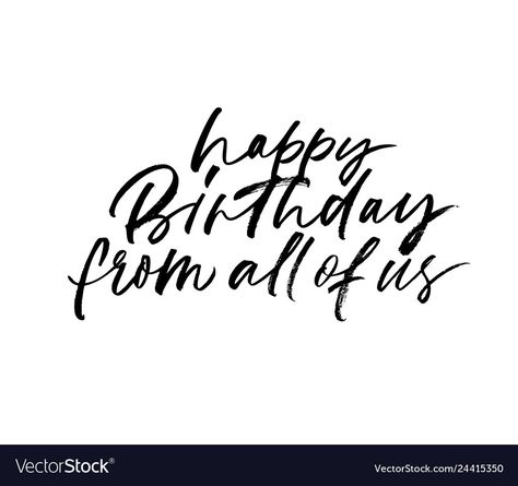 Happy birthday from all of us phrase Royalty Free Vector Happy Birthday From All Of Us, Admiration Quotes, Ink Pen Calligraphy, Pen Calligraphy, Card Poster, Hand Drawn Vector, B Day, Ink Pen, Single Image