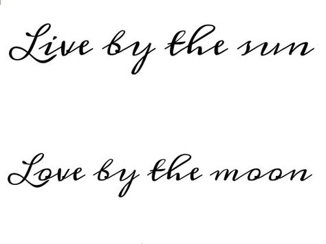 Live By The Sun Tattoo, Live By The Sun Love By The Moon, Live By The Sun Love By The Moon Tattoo, Moon Sun Tattoo, Tattoos Inspo, Love By The Moon, Writing Tattoos, Text Tattoo, Sun Tattoos