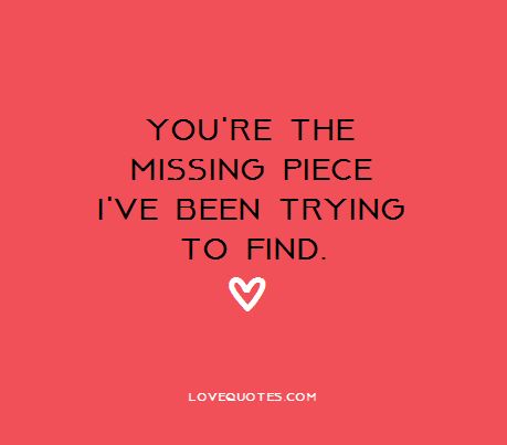 You're the missing piece I've been trying to find.  - Love Quotes - https://www.lovequotes.com/the-missing-piece/ You Are My Missing Piece Quotes, My Missing Piece Quotes, Missing Piece Quote, Pieces Quotes, Unexpected Love Quotes, Unexpected Love, I Will Love You, Book Corner, Distance Love