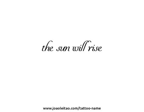 the common phrase between two of my favorite quotes: "Even the darkest night will end and the sun will rise" and "The sun will rise and we will try again." The Sun Will Rise And We Will Try Again Tattoo, Try Again Tattoo, Fire Quotes, The Sun Will Rise, Name Creator, Create Your Own Tattoo, Darkest Night, My Favorite Quotes, Tattoo Name