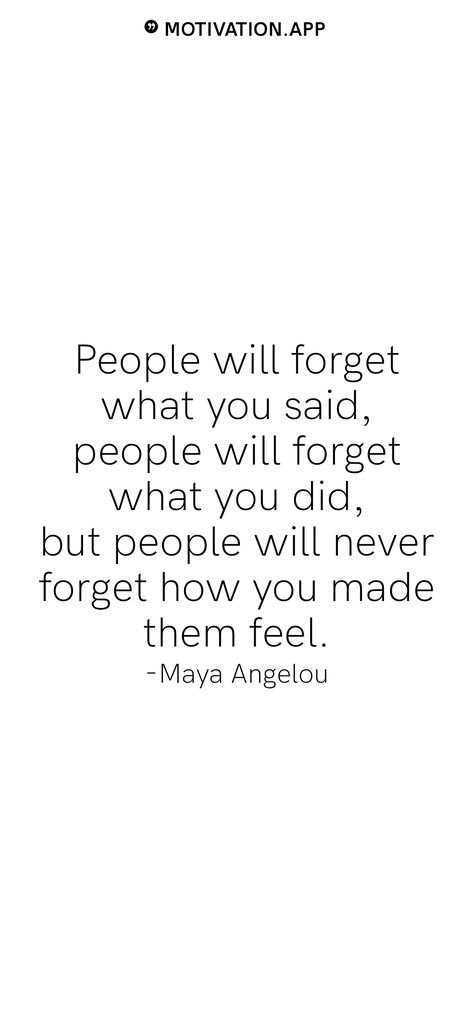 People Will Never Forget How You Made Them Feel, Only See The Good In People Quotes, The Way You Make People Feel Quotes, People Will Always Remeber How You Made Them Feel Quote, People Will Never Forget How You Made, People Never Forget How You Made, People Forget What You Did For Them, People Will Remember How You Made, People Will Always Remember How You Made Them Feel