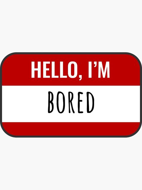 "Hello My Name is / Hello, I am BORED" Sticker by Reoryta | Redbubble Hello I Am Sticker, Creative Comments, I Am Bored, Hello Sticker, Funny Vinyl Decals, Funky Quotes, Am Bored, Sticker Design Inspiration, Preppy Stickers