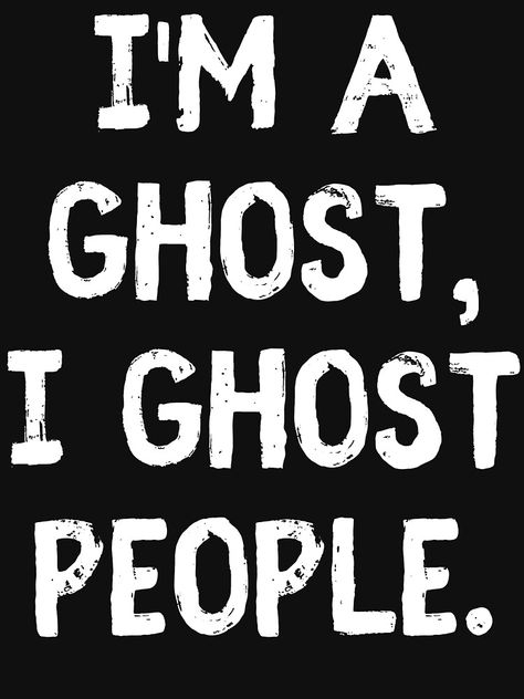 "I'm A Ghost I Ghost People - Funny Halloween Joke" T-shirt by m95sim | Redbubble Ghosting People Memes Humor, Quotes About Ghosts, Ghosting Quotes, Ghost Quotes, Cricut Tricks, Xmas Tattoo, Ghost Quote, Funny Halloween Jokes, Ghost People