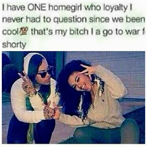 I have ONE homegirl whose loyalty I've never had to question since we've been cool.  That's my bitch.  I'd go to war for a shorty. Homegirl Quotes, Baddie Quotes For Instagram, Friend Paragraphs, Best Friend Paragraphs, Friend Application, Kevin Gates Quotes, Supportive Relationship, 90s Couples, Bsf Goals