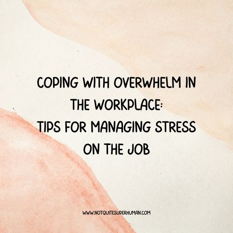 Coping with Overwhelm in the Workplace: Tips for Managing Stress on the Job - Not Quite Superhuman Workplace Tips, New Job Quotes, Mindfulness At Work, Task Management App, Modern Workplace, Empowering Parents, Stressful Job, Job Quotes, Work Tips