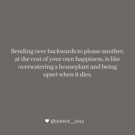 Stop Bending Over Backwards Quotes, Bending Over Backwards Quotes, Backwards Quotes, Being Upset, Happiness Is, Bending, Bend, House Plants, Psychology