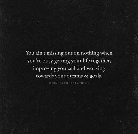 "You Ain't Missing Out On Nothing When You're Busy getting Your Life Together, Improving Yourself And Working Towards Your Dreams & Goals." Busy Working Quotes, Busy Life Quotes, Work Life Quotes, Improving Yourself, Reflection Quotes, Self Healing Quotes, Goal Quotes, Note To Self Quotes, Follow Your Heart