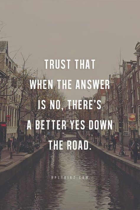 Trust that when the answer is no, there's a better yes down the road. Bday Quotes, Intp, Wonderful Words, Quotable Quotes, A Quote, Good Thoughts, True Words, Inspiring Quotes, The Words