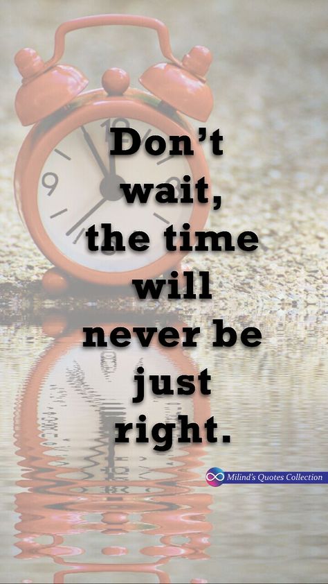 Don't #wait, the #time will #never be just #right.  #MilindsQuotesCollection #Quotes #Wallpaper #Picoftheday #MilindAudichya #41 Birthday Hairstyles, Inspirational Quotes, Hairstyles, Birthday, Quotes