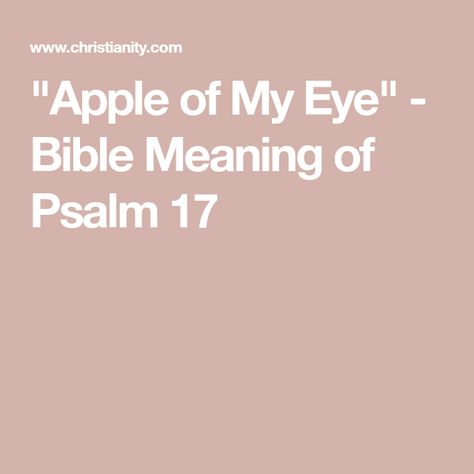 "Apple of My Eye" - Bible Meaning of Psalm 17 Keep Me As The Apple Of Your Eye Psalms, Apple Of Gods Eye, Bible Meaning, Psalm 17, Apple Of My Eye, He First Loved Us, Lord Of Hosts, Gods Eye, Under The Shadow