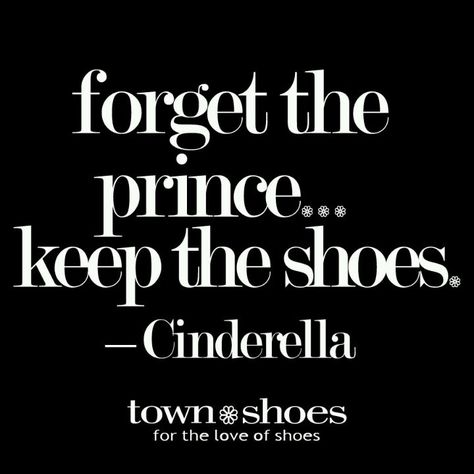 Forget the prince... Keep the shoes! - Cinderella Shoes Quotes, Life Quotes Love, Bohol, Intj, Fashion Quotes, A Quote, The Words, Favorite Quotes, Wise Words