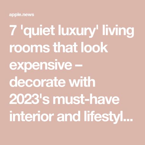 7 'quiet luxury' living rooms that look expensive – decorate with 2023's must-have interior and lifestyle trend Quiet Luxury Home Decor, Quiet Luxury Interior Design, Luxury Look, Look Expensive, Wooden Ceilings, Room Color, Lifestyle Trends, Quiet Luxury, Luxury Decor