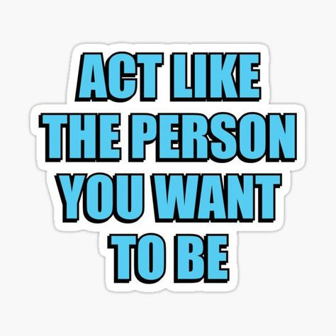 Act Like The Person You Want To Be, Needed Quotes, Motivational Stickers, Need Quotes, Motivational Sticker, Best Motivational Quotes, Quote Stickers, Motivate Yourself, Allianz Logo