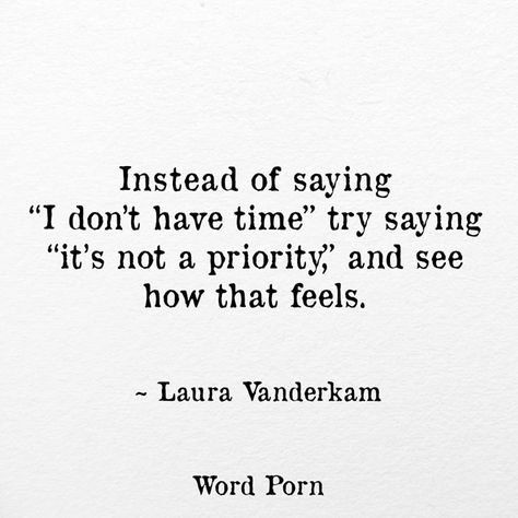 Instead of saying I don't have time, try saying It's not a priority, and see how it feels. Brand Development, Funny Sayings, Quotable Quotes, A Quote, Love Words, Note To Self, Pretty Words, Strong Women, Great Quotes