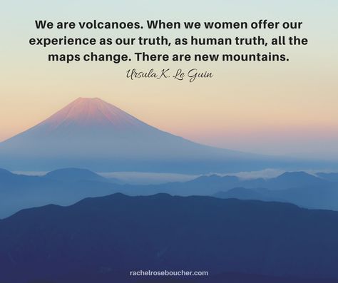 "We are volcanoes. When we women offer our experience as our truth, as human truth, all the maps change. There are new mountains." ~ Ursula K. Le Guin Volcano Quotes, Ursula K Le Guin, Soul Growth, Nature Quotes, Volcano, Your Soul, Life Coach, Self Help, Personal Development