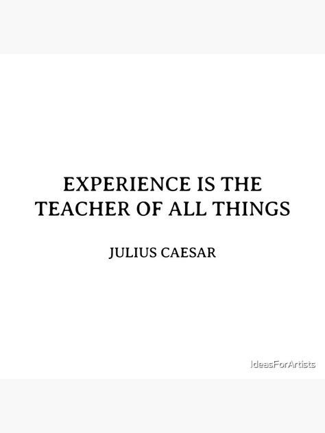 "Experience is the teacher of all things - Julius Caesar quote" Photographic Print for Sale by IdeasForArtists | Redbubble Julius Ceaser Quotes, Julius Caesar Shakespeare Aesthetic, Julius Caesar Quotes, Shakespeare Julius Caesar, Caesar Quotes, Julius Caesar Shakespeare, I Will Rise, Study Motivation Video, Stoicism Quotes