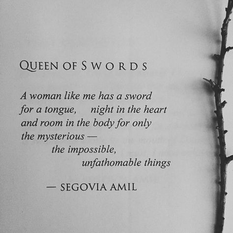 "A woman like me has a sword for a tongue, night in the heart and room in the body for only the mysterious -the impossible, infathomable things" -Segovia Amil, Segovia Amil, Queen Of Swords, Quotes Literature, Toni Stark, Piece Of Paper, A Poem, Poem Quotes, Poetry Quotes, Pretty Words