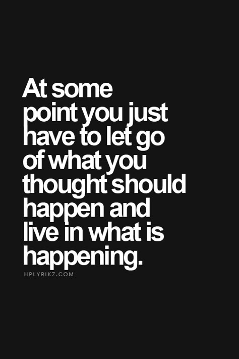 At some point you just have to let go of what you thought should happen and live… Life Quotes Love, E Card, Quotes Thoughts, Inspiring Words, Quotable Quotes, Life Coaching, Just Saying, Good Advice, Let Go