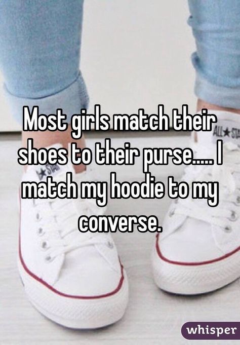 "Most girls match their shoes to their purse..... I match my hoodie to my converse." Tomboy Quotes, Whisper App, Teen Posts, Totally Me, Match Me, Comfort Shoes, Whisper Confessions, Teenager Posts, I Can Relate