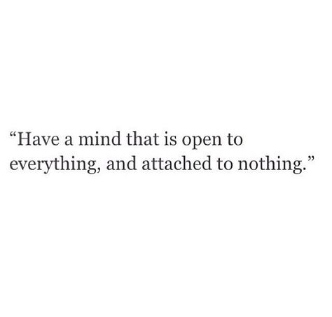 Open to everything and attached to nothing Giving Everything And Getting Nothing, When Nothing Is Sure Everything Is Possible, Have A Mind That Is Open To Everything, Be Open To Whatever Comes Next, I Am Open And Ready To Receive, Expect Nothing Accept Everything, Nothing Changes If Nothing Changes Quote, Cute Little Quotes, How To Be Single