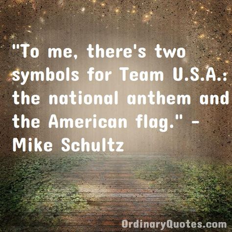 To me, there's two symbols for Team U.S.A.: the national anthem and the American flag. Mike Schultz | Check out other quotes: https://ordinaryquotes.com/pictures-quotes/best-mike-schultz-quotes/ Sarojini Naidu, Blind Test, Most Popular Quotes, Ordinary Quotes, Pictures Quotes, The American Flag, Gay Marriage, Sharing Quotes, Popular Quotes