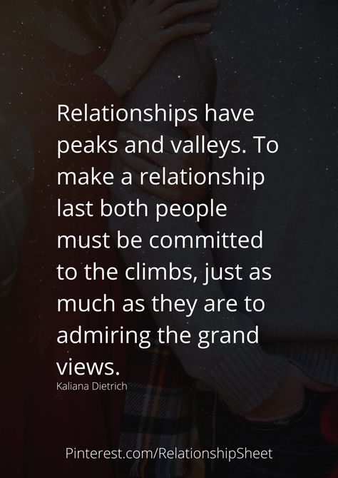 Relationships have peaks and valleys. To make a relationship last both people must be committed to the climbs, just as much as they are to admiring the grand views. Peaks And Valleys, A Relationship, Love Quotes, Cards Against Humanity, Tattoos, Quotes