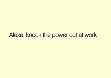 Alexa knock the power out at work Long Work Day Humor, Lunch Quotes, Business Humor, Server Life, Job Humor, Workplace Humor, Graveyard Shift, Summer Funny, Work Quotes Funny