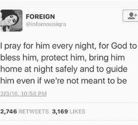 I pray for him every night for God to bless him protect him bring him home at night safely and to guide him even if we're not meant to be Pray For Him Quotes, I Pray For Him Quotes, Pray For Boyfriend, Pray For Him, Him Quotes, Prayers For Him, Love Black And White, Random Quotes, Love Black