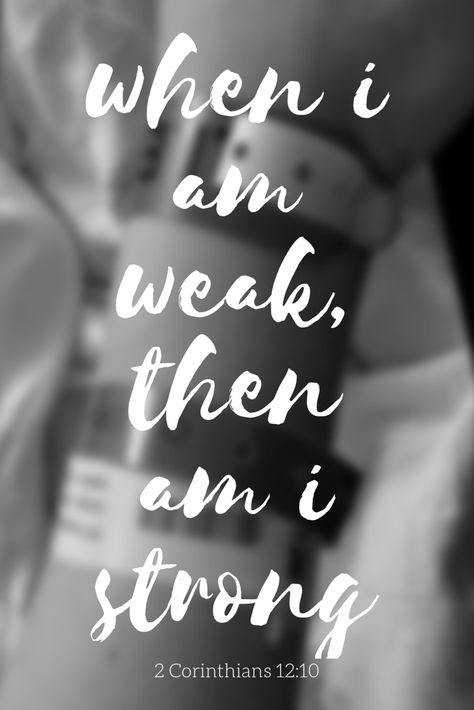 When I am weak, then am I strong. #weakness #strength #Scripture #hospital Hospital Quotes Strength, I Am Strong Tattoo, Hospital Quotes, Strength Scripture, Teen Christian Quotes, Scriptures About Strength, Strong Tattoos, Tattoo Quotes About Strength, Tattoo Quotes About Life