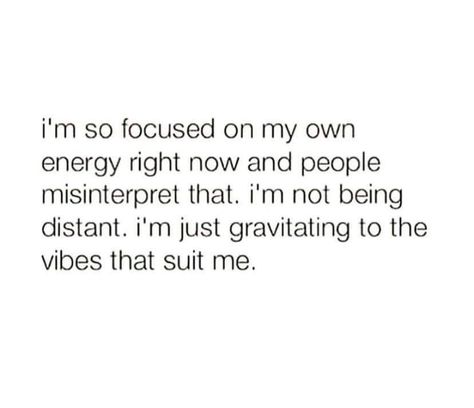 i'm so focused on my own energy right now and people misinterpret that. i'm not being distant. i'm just gravitating to the vibes that suit me. I’m Solid Quotes, I’m All I Got Quotes, Im Doing Good Quotes, Im Busy Quotes, I’m Busy, Being Distant Quotes, I’m Not Perfect, I’m Trying, On My Own Quotes