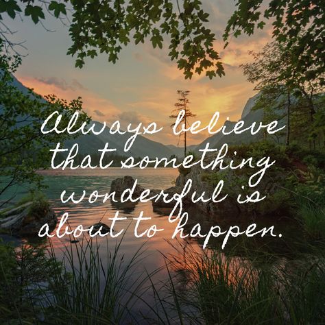 Always believe that something wonderful is about to happen. Always Believe, Wonder