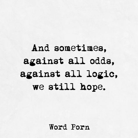 And sometimes, against all odds, against all logic, we still hope. Internal Monologue, I Need Motivation, Place Quotes, Against All Odds, Journey Quotes, Need Motivation, Hope Quotes, Lesson Quotes, Life Lesson Quotes