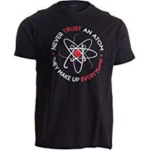 Never Trust an Atom, They Make Up Everything | Funny Science Unisex T-Shirt Funny Science, Screen Printing Ink, T Shirt Company, Everything Funny, Science Humor, Never Trust, Tee Shirt Homme, Top Fashion Brands, Shop Top