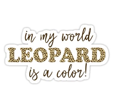 In my World Leopard is a Color Sticker #stickers #quotes #funnyquotes #leopardprint #leopard #animalprint #newparklane #redbubble #giftsforher #giftidea Leopard Print Quotes, Leopard Quotes, Cheetah Print Background, Stickers Quotes, Animal Print Wallpaper, Leopard Design, Animal Print Fashion, Cricut Creations, Quote Stickers